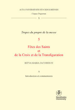 Ritva Maria Jacobsson : Corpus troporum. 10 Vol A, Tropes du propre de la messe. 5, Fétes des Saints et de la Croix et de la Transfiguration