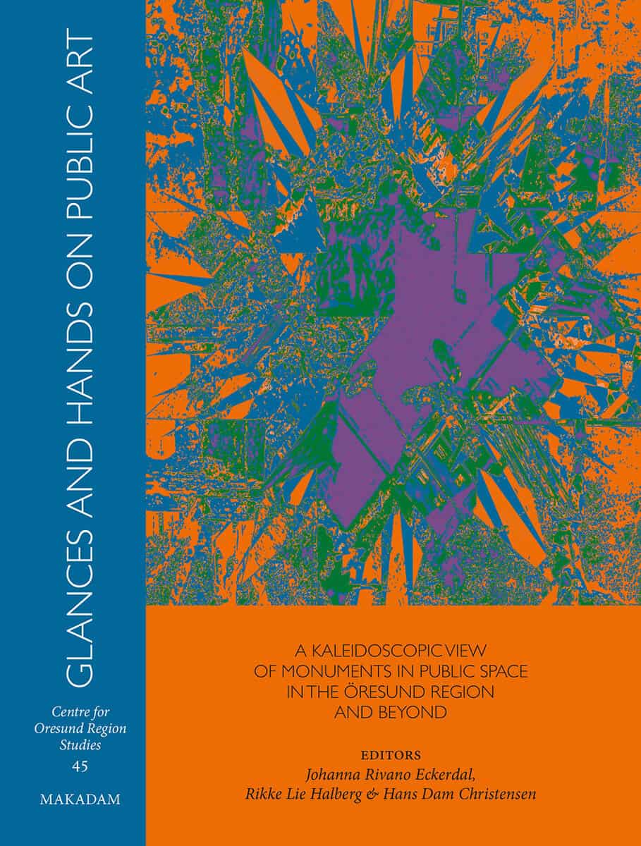 Rivano Eckerdal, Johanna ; Halberg, Rikke Lie ; Christensen, Hans Dam : Glances and hands on public art : a kaleidoscopic view of monuments in public space in the Öresund region and beyond