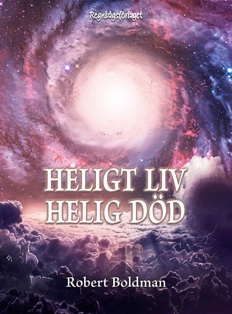 Robert Boldman : Heligt liv, helig död : nära-döden-upplevelsen i sju olika stadier