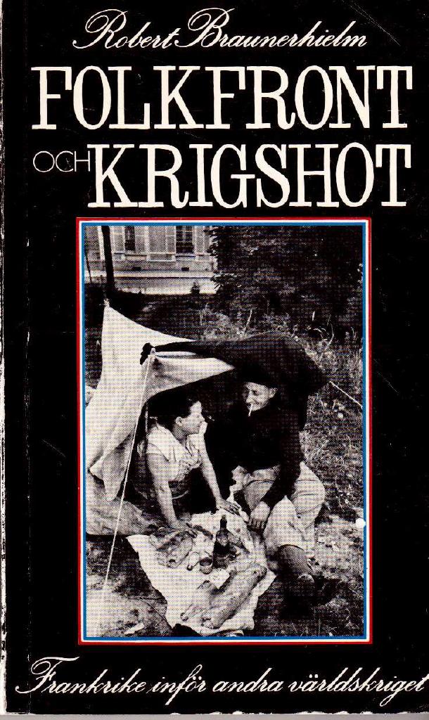 Robert Braunerhielm : Folkfront och krigshot. Frankrike inför andra världskriget