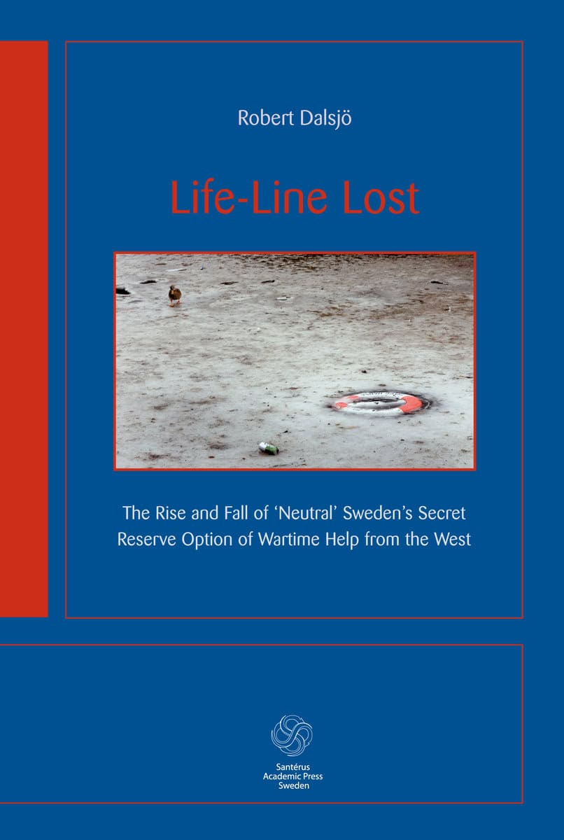 Robert Dalsjö : Life-Line Lost : the rise and fall of neutral Sweden's secret reserv option