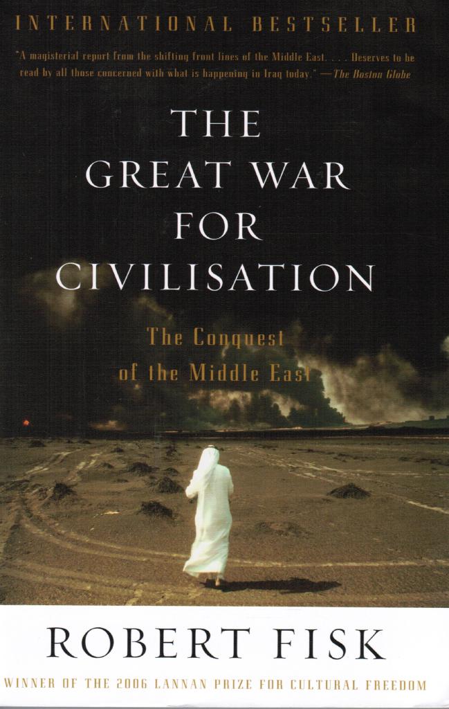 Robert Fisk : The great war for civilisation. The conquest of the Middle East
