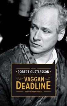 Robert Gustafsson : Från vaggan till deadline