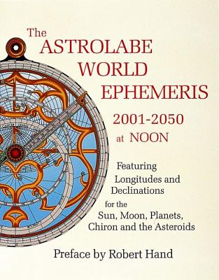 Robert Hand : Astrolabe World Ephemeris--2001-2050 At Noon (W/Charts For E