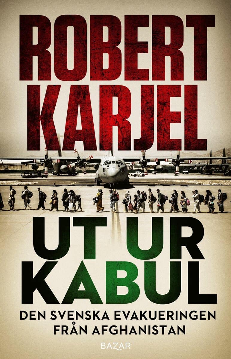 Robert Karjel : Ut ur Kabul : den svenska evakueringen från Afghanistan