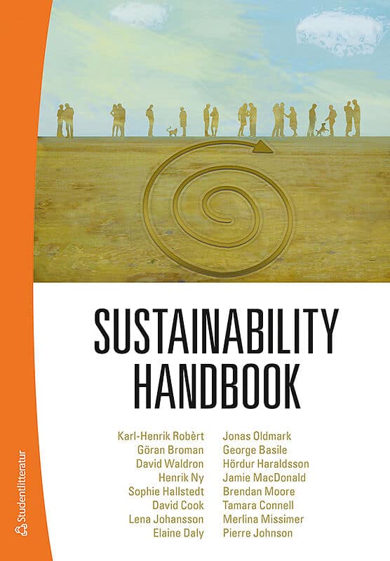 Robèrt, Karl-Henrik ; Broman, Göran ; Waldron, David ; Ny, Henrik ; Hallstedt, Sophie ; Cook, David ; Johansson, Lena ; Daly, Elaine ; Oldmark, Jonas ; Basile, George ; Haraldsson, Hördur ; MacDonald, Jamie ; Moore, Brendan ; Connell, Tamara ; Missimer, Merlina ; Johnson, Pierre : Sustainability handbook