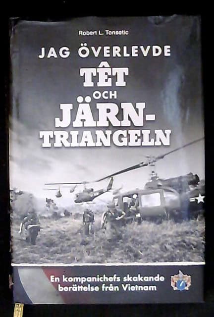 Robert L Tonsetic : Jag överlevde Têt och  Järntriangeln, En kompanichefs skakande berättelse från Vietnam