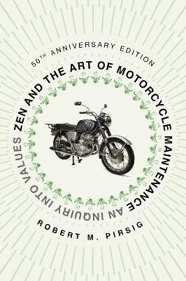 Robert M Pirsig : Zen and the Art of Motorcycle Maintenance [50th Anniversary Edition]