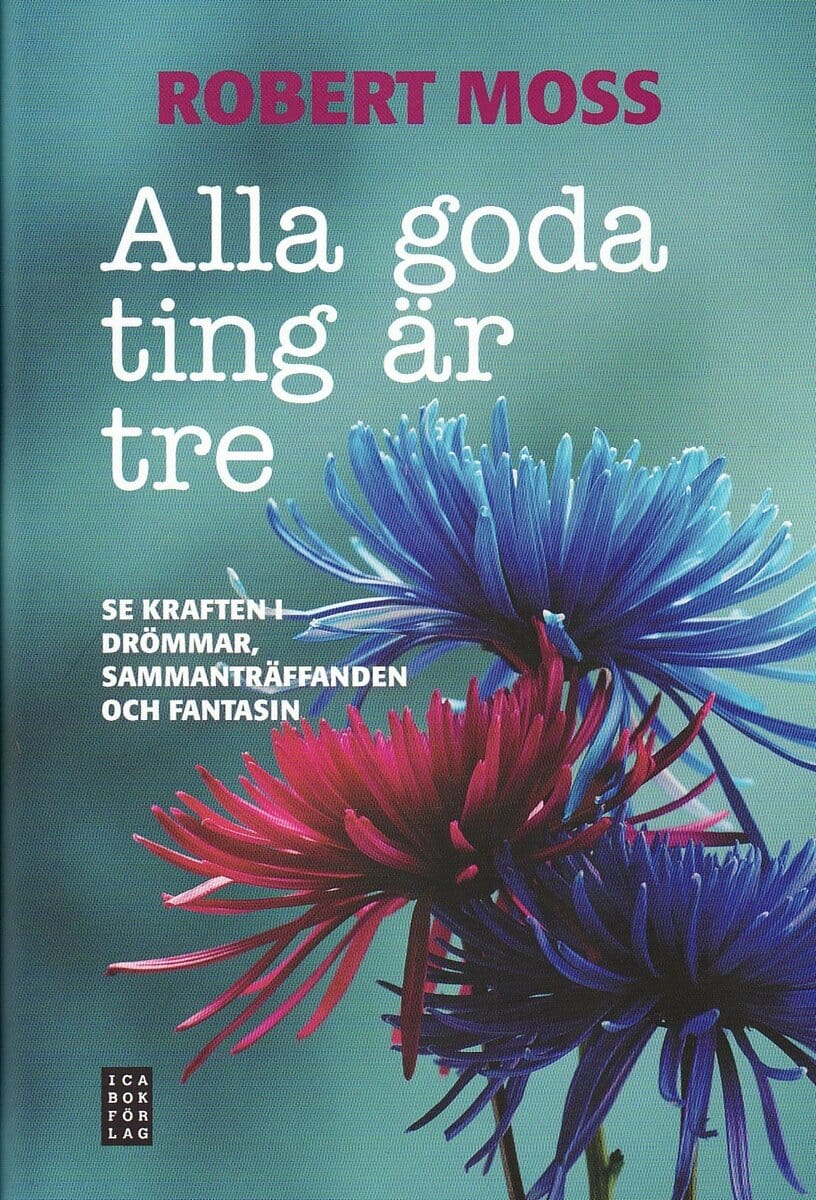 Robert Moss : Alla goda ting är tre : se kraften i drömmar, sammanträffanden och fantasin