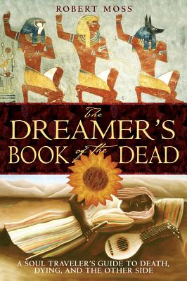 Robert Moss : Dreamers book of the dead - a soul travelers guide to death dying and the o