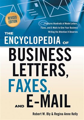 Robert W. Bly ; Regina Anne Kelly : Encyclopedia Of Business Letters, Faxes, And E-Mail