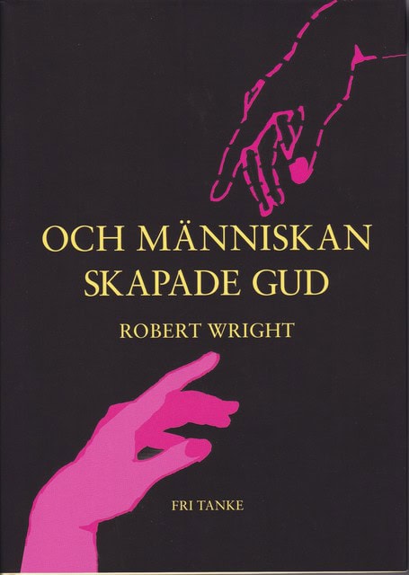 Robert Wright : Och Människan skapade Gud, Om religionens ursprung historia och framtid-