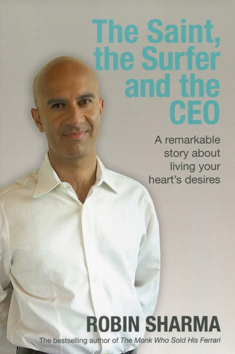 Robin Sharma : Saint, the surfer and the ceo - a remarkable story about living your hearts