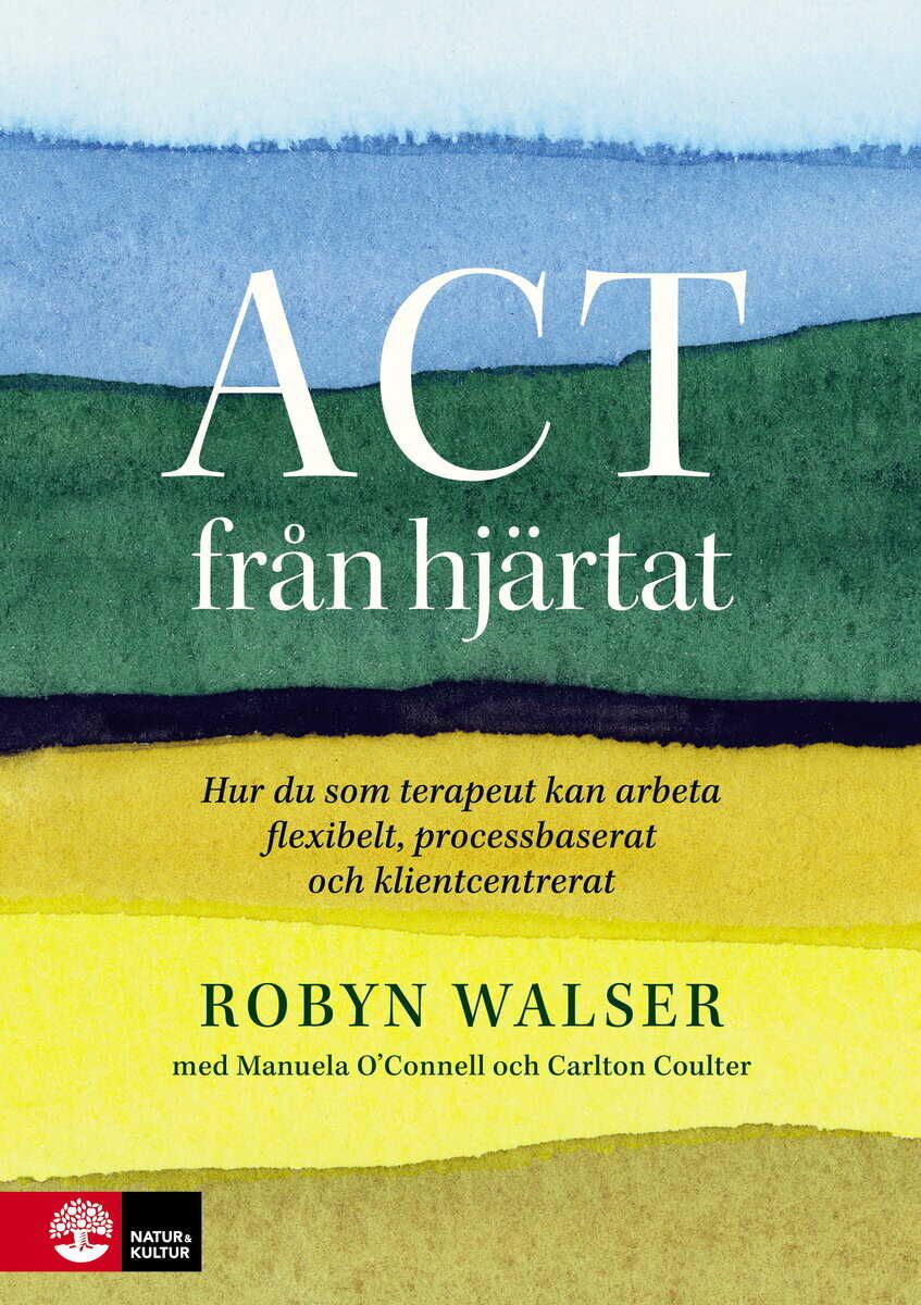 Robyn D. Walser : ACT från hjärtat : hur du som terapeut kan arbeta flexibelt, processbaserat och klientbaserat