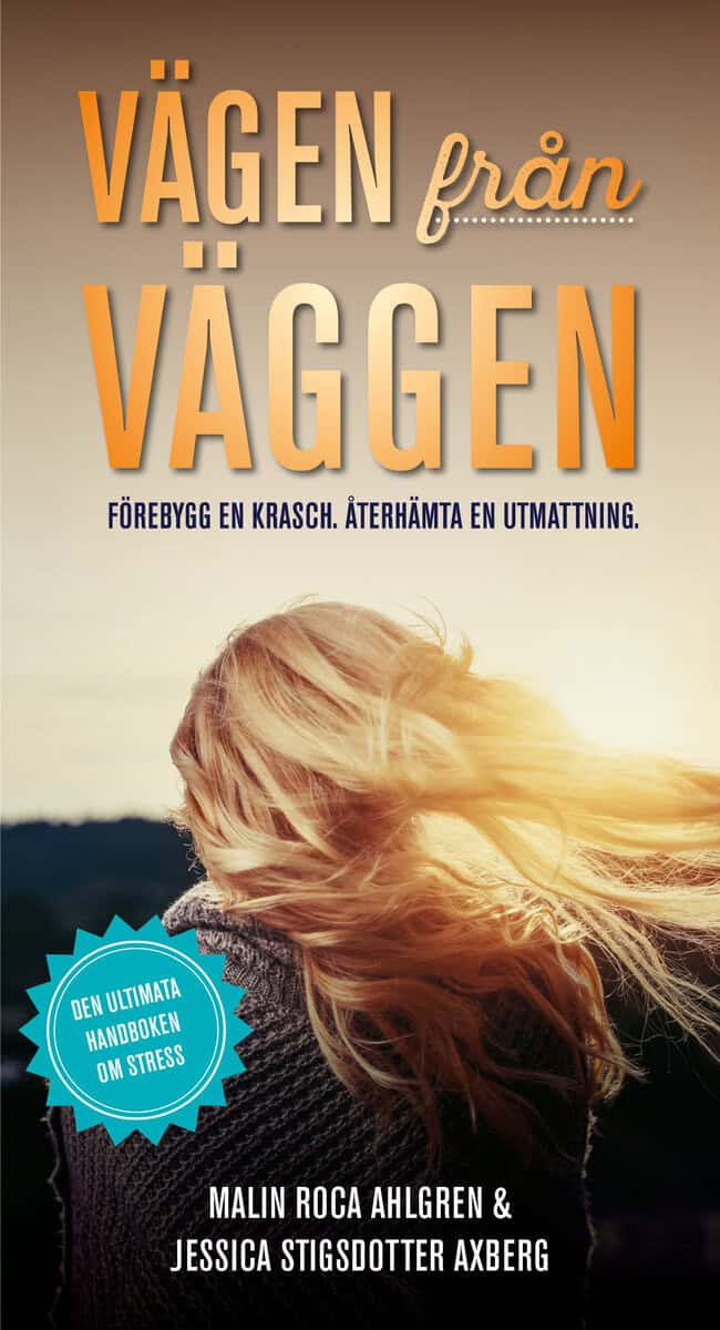 Roca Ahlgren, Malin ; Stisgdotter Axberg, Jessica : Vägen från Väggen. Förebygg en krasch. Återhämta en utmattning.