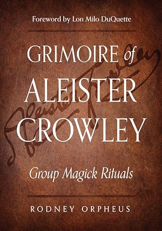 Rodney OrpheusForeword by Lon Milo DuQuette : GRIMOIRE OF ALEISTER CROWLEY