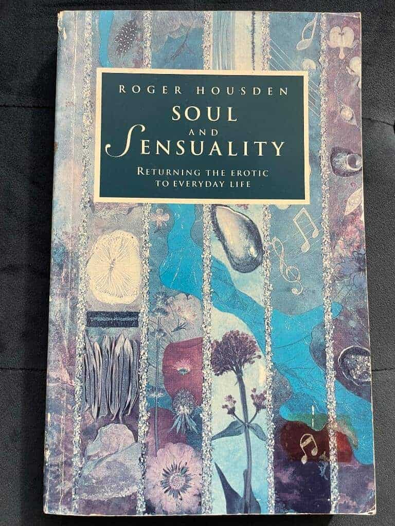 Roger Housden : Soul and Sensuality. Returning the Erotic to Everyday Life