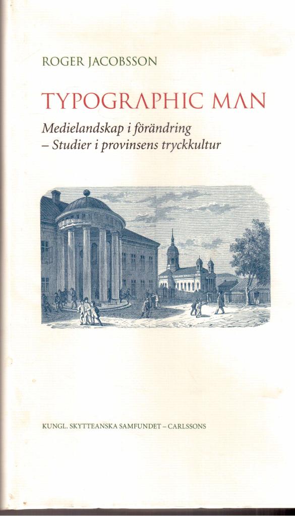 Roger Jacobsson : Typographic man. Medielandskap i förändring - Studier i provinsens tryckkultur