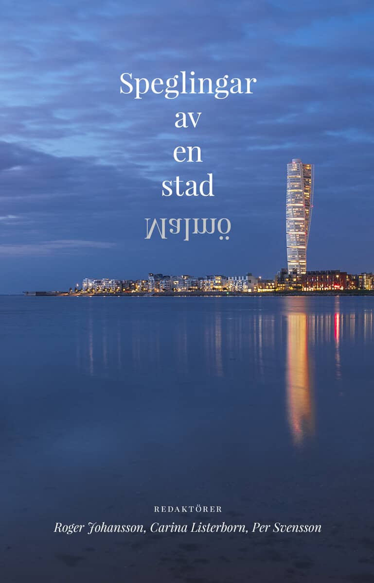 Johansson, Roger ; Listerborn, Carina ; Svensson, Per [red.] : Speglingar av en stad