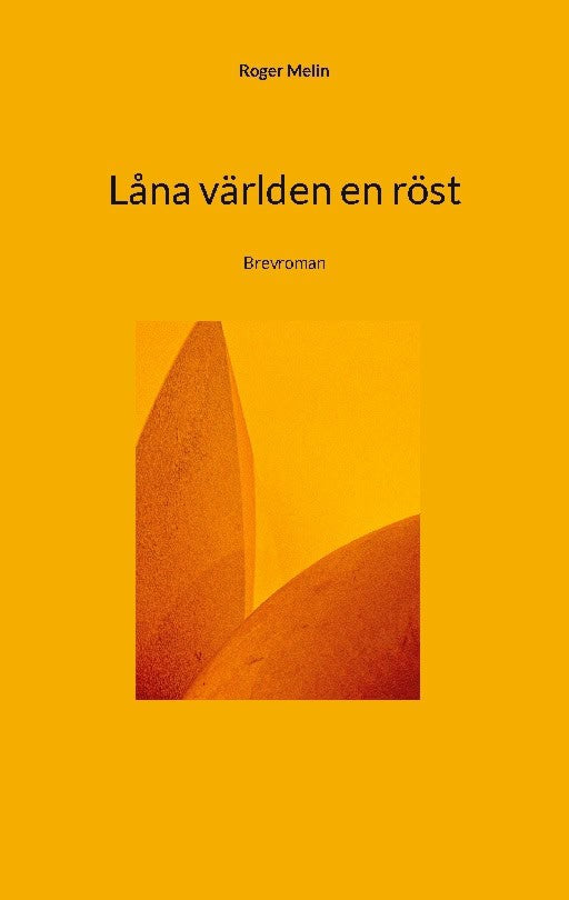 Roger Melin : Låna världen en röst : brevroman