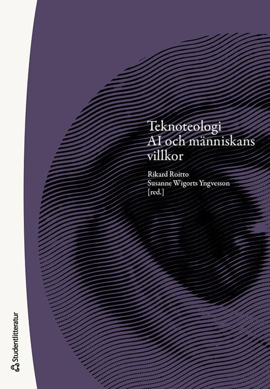 Roitto, Rikard ; Wigorts Yngvesson, Susanne ; Carlsson, Petra ; Linder, Louise ; Lindkvist, Linde ; Scheuer, Blazenka ; Åhman, Henrik : Teknoteologi