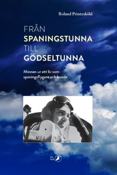 Roland Printzsköld : Från spaningstunna till gödseltunna : minnen ur ett liv som spaningsflygare och bonde