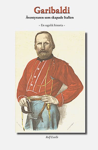 Rolf Estelle : Garibaldi : äventyraren som skapade Italien - en sagolik historia