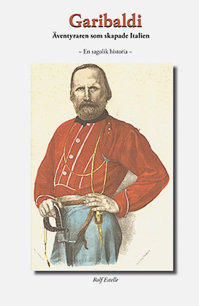 Rolf Estelle : Garibaldi : äventyraren som skapade Italien - en sagolik historia