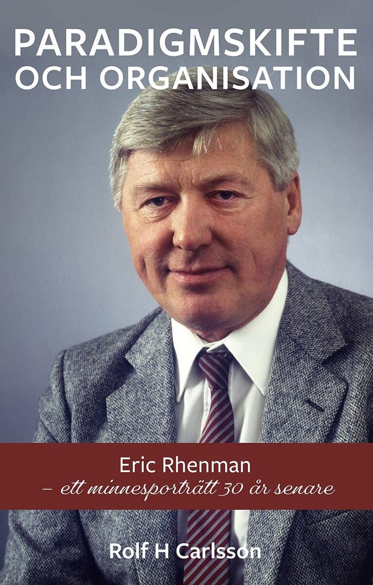 Rolf H. Carlsson : Paradigmskifte och organisation : Eric Rhenman - ett minnesporträtt 30 år senare