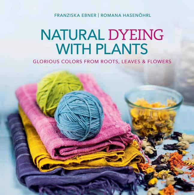 Romana Hasenoehrl : Natural dyeing with plants - glorious colors from roots, leaves & flowers