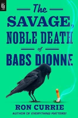 Ron Currie : The Savage, Noble Death of Babs Dionne