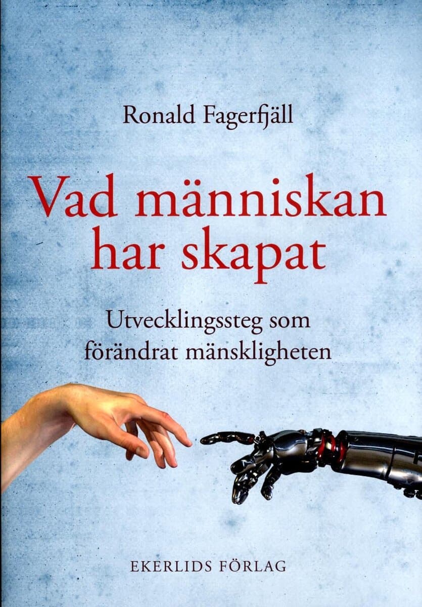 Ronald Fagerfjäll : Vad människan har skapat : utvecklingssteg som förändrat mänskligheten