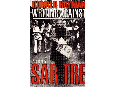 Ronald Hayman : Writing against. A biography of Sartre