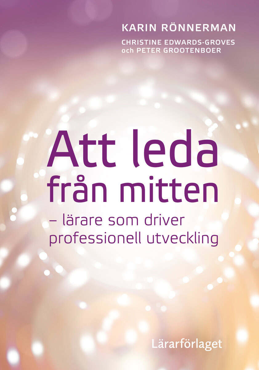 Rönnerman, Karin ; Edwards-Groves, Christine ; Grootenboer, Peter : Att leda från mitten : lärare som driver professionell utveckling