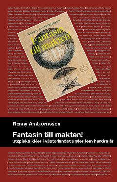 Ronny Ambjörnsson : Fantasin till makten! : utopiska idéer i västerlandet under hem hundra år