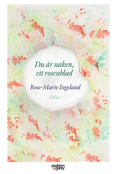 Rose-Marie Ingeland : Du är naken, ett rosenblad