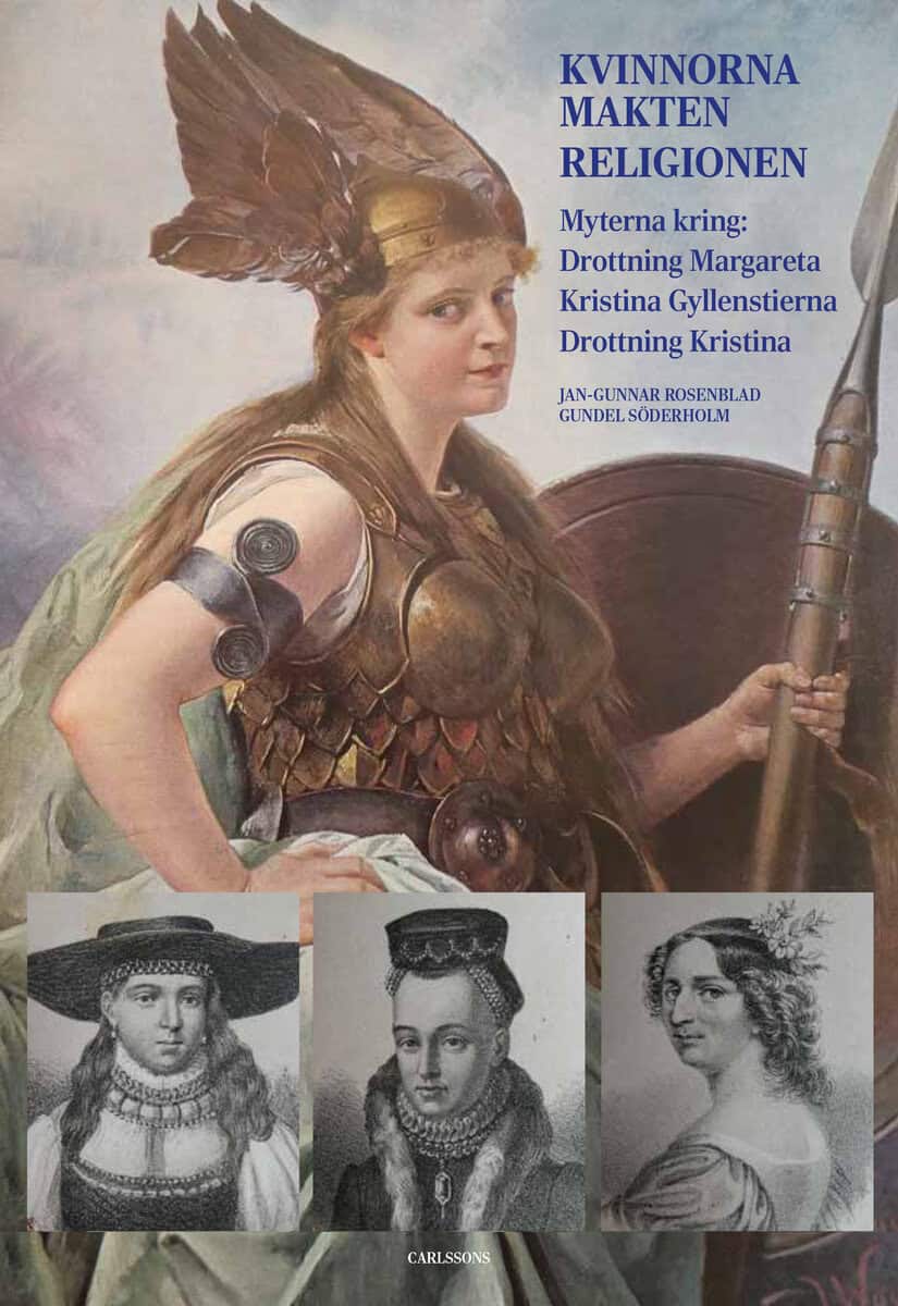 Rosenblad, Jan-Gunnar ; Söderholm, Gundel : Kvinnorna, makten, religionen : myterna kring drottning Margareta, Kristina Gyllenstierna, drottning Kristina