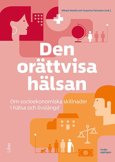 Rostila, Mikael ; Toivanen, Susanna : Den orättvisa hälsan : om socioekonomiska skillnader i hälsa och livslängd