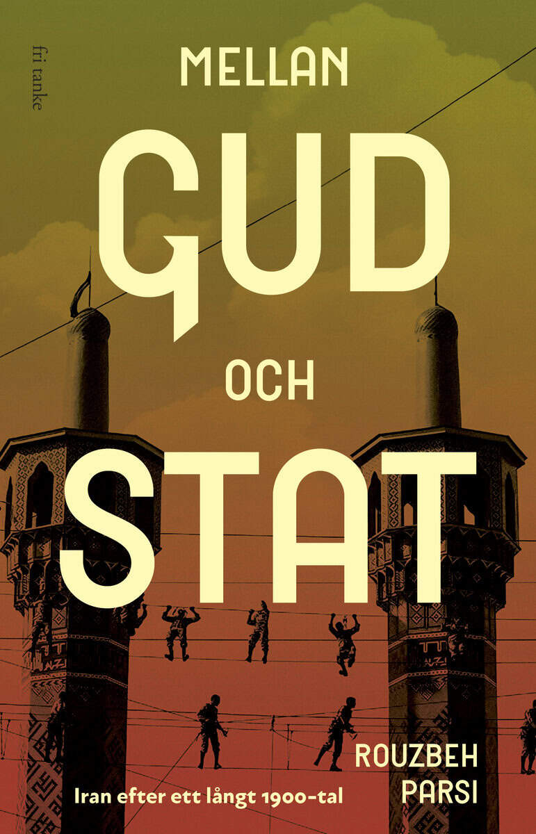 Rouzbeh Parsi : Mellan Gud och stat : Iran efter ett långt 1900-tal