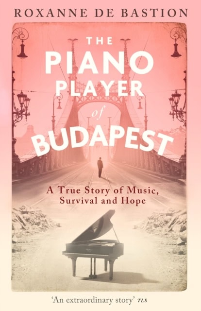 Roxanne de Bastion : The Piano Player of Budapest