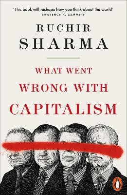 Ruchir Sharma : What Went Wrong With Capitalism