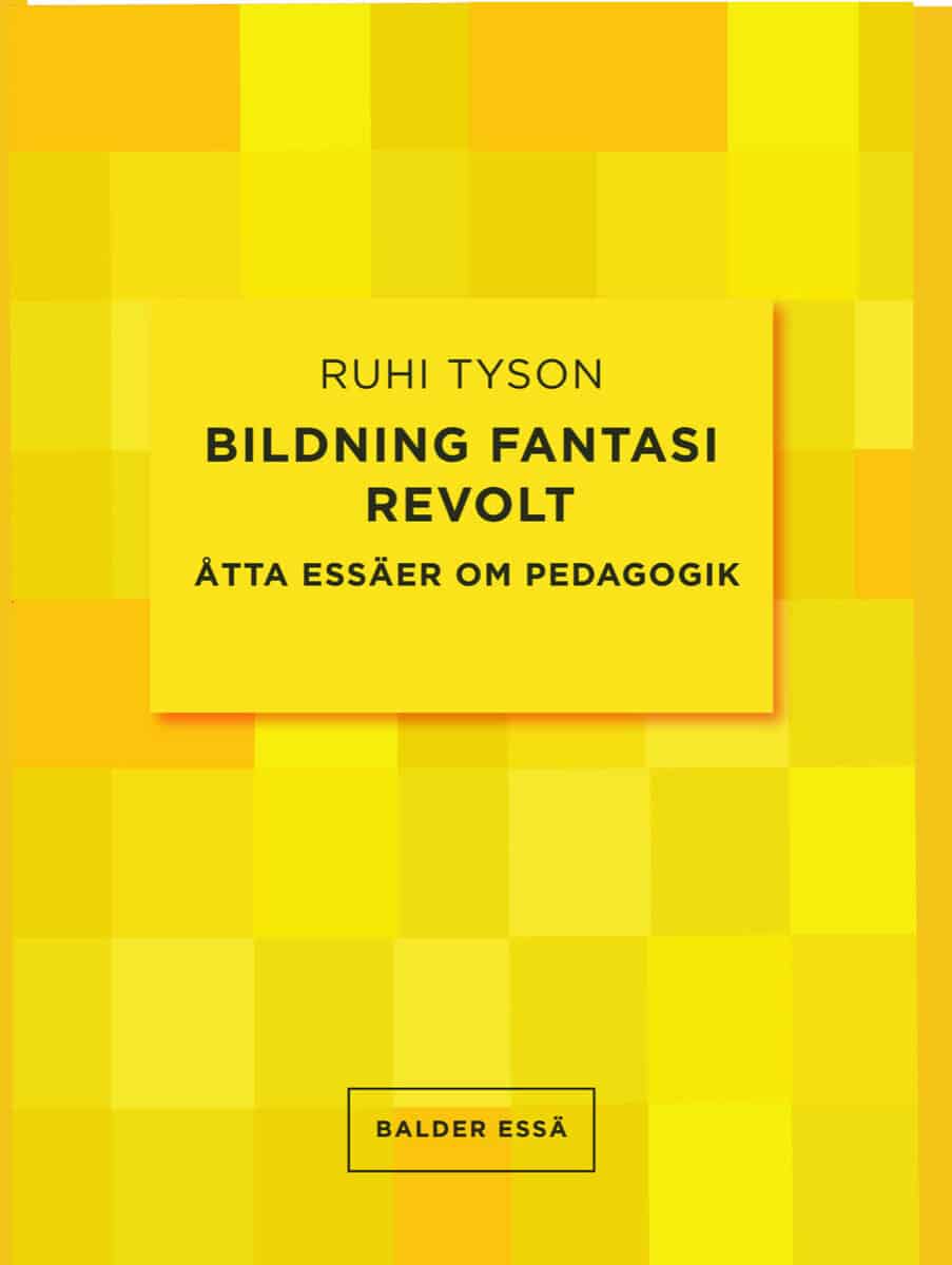 Ruhi Tyson : Bildning fantasi revolt : åtta essäer om pedagogik