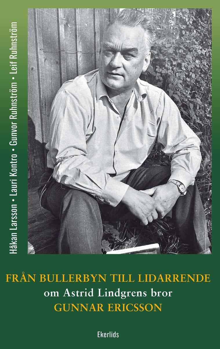 Ruhnström, Gunvor ; Ruhnström, Leif ; Larsson, Håkan ; Kontro, Lauri : Från Bullerbyn till Lidarrende : om Astrid Lindgrens bror, Gunnar Ericsson