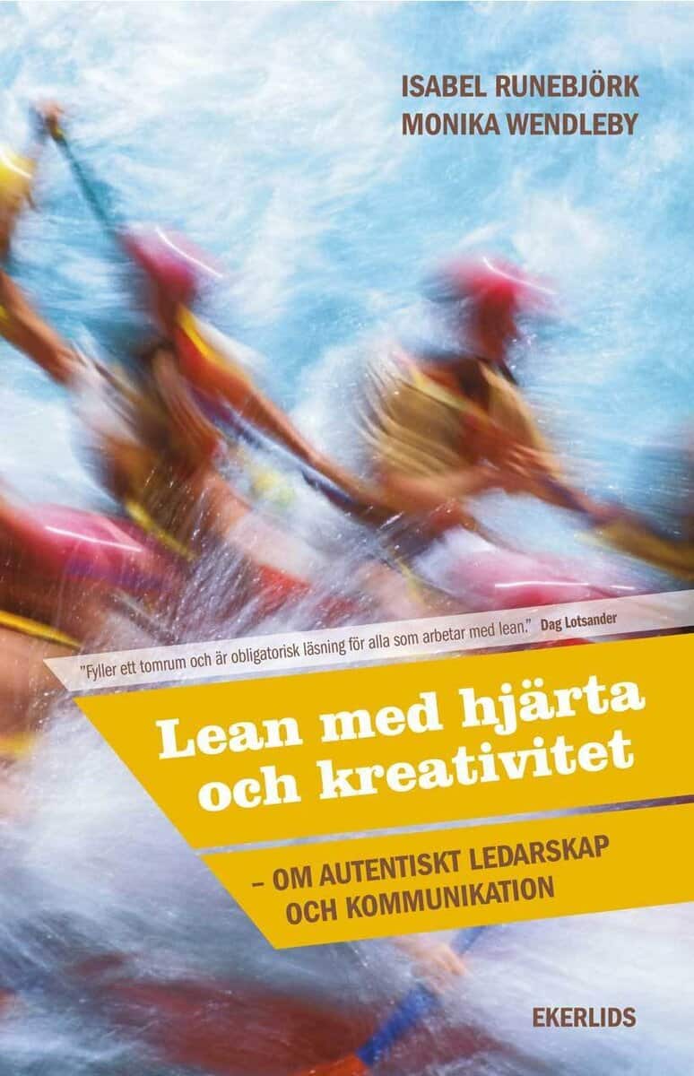 Runebjörk, Isabel ; Wendleby, Monika : Lean med hjärta och kreativitet : om autentiskt ledarskap och kommunikation