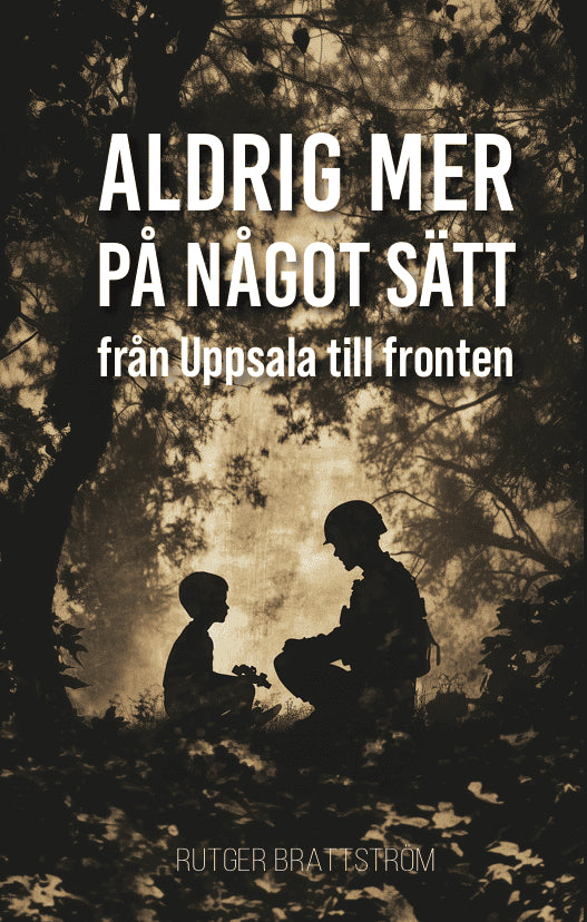 Rutger Brattström : Aldrig mer på något sätt : från Uppsala till fronten