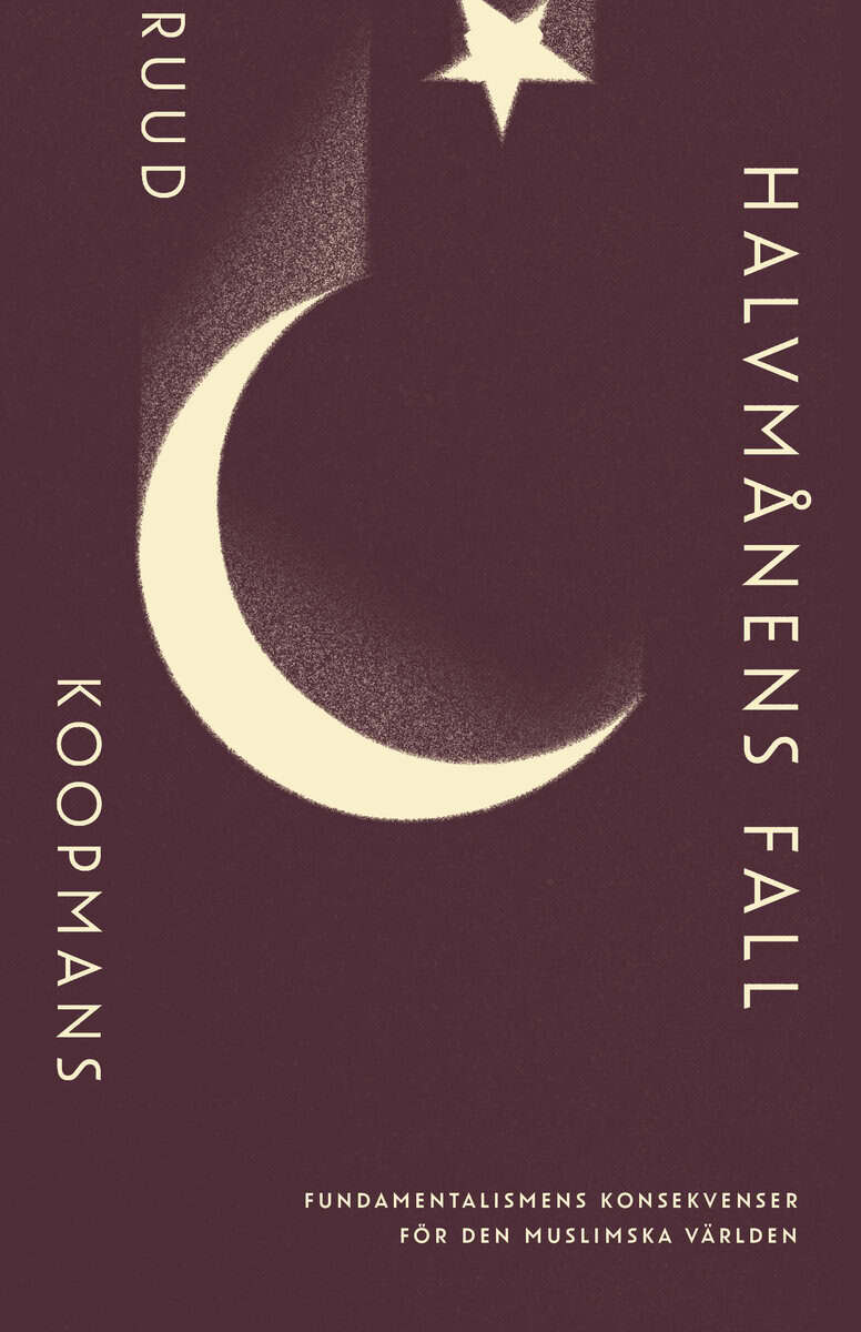 Ruud Koopmans : Halvmånens fall: Fundamentalismens konsekvenser för den muslimska världen
