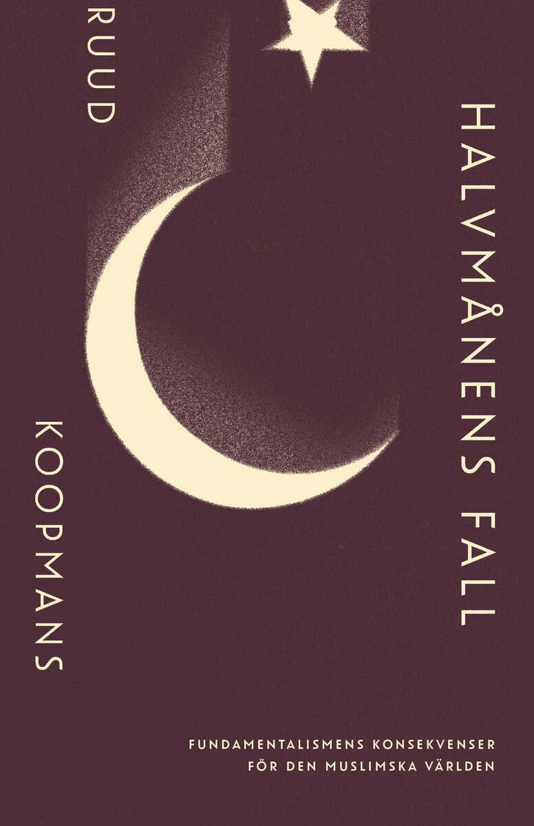 Ruud Koopmans : Halvmånens fall: Fundamentalismens konsekvenser för den muslimska världen