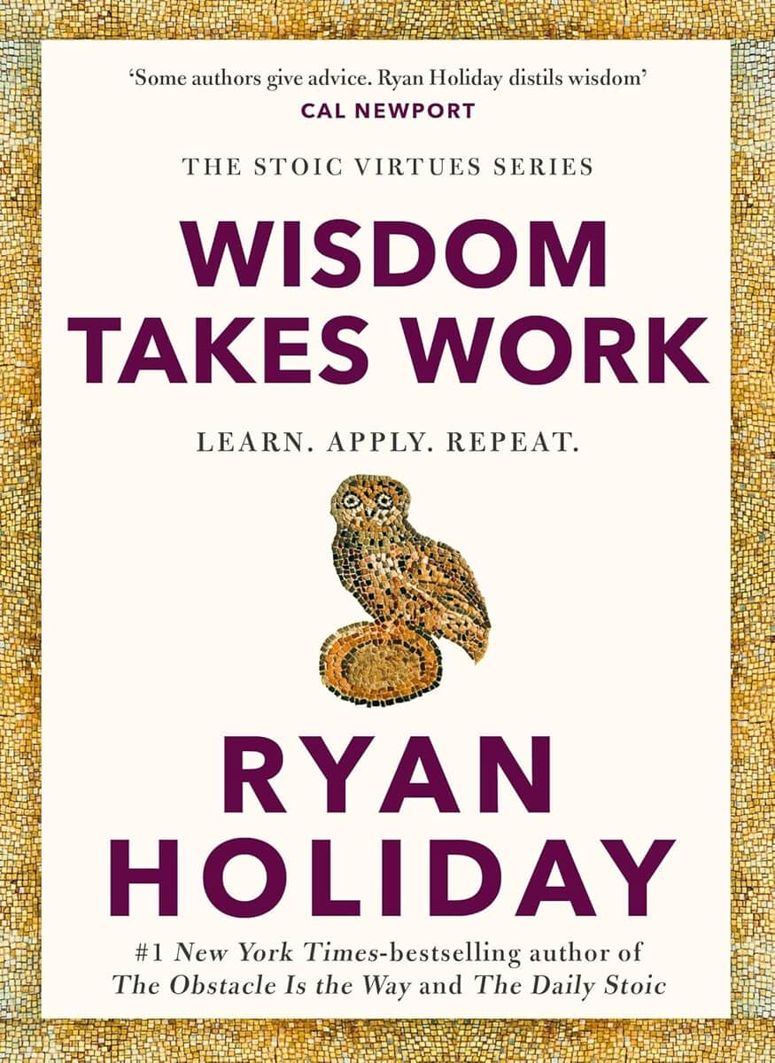 Ryan Holiday : Wisdom Takes Work
