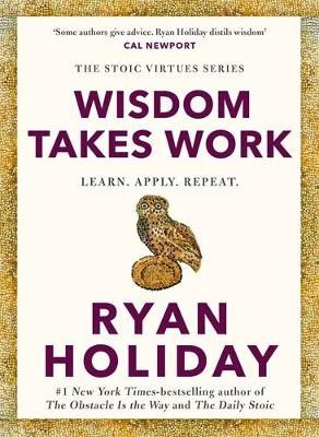 Ryan Holiday : Wisdom Takes Work