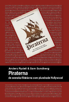 Rydell, Anders ; Sundberg, Sam : Piraterna : de svenska fildelarna som plundrade Hollywood